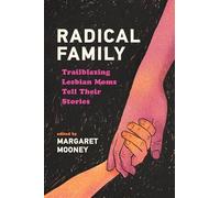 Radical Family: Trailblazing Lesbian Moms Tell Their Stories