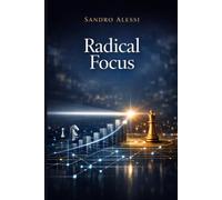 Radical Focus: How to Eliminate Distractions, Align Your Team, and Execute Your Biggest Goals