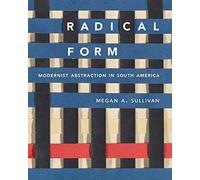Radical Form: Modernist Abstraction in South America