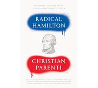 Radical Hamilton: Economic Lessons from a Misunderstood Founder
