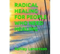 RADICAL HEALING FOR PEOPLE WHO NEED HEALING