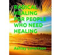 RADICAL HEALING FOR PEOPLE WHO NEED HEALING