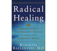 Radical Healing: Integrating the World's Great Therapeutic Traditions to Create a New Transformative Medicine