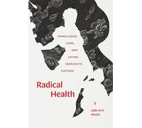 Radical Health: Unwellness, Care, and Latinx Expressive Culture