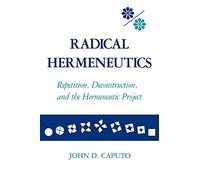 Radical Hermeneutics: Repetition, Deconstruction, and the Hermeneutic Project (Studies in Phenomenology and Existential Philosophy)