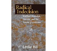 Radical Indecision: Barthes, Blanchot, Derrida, and the Future of Criticism