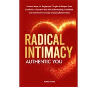 Radical Intimacy - Authentic You: Practical Ways For SIngles and Couples to Deepen Their Emotional Connection and Self-Understanding to Establish and Maintain Increasingly Gratifying Relationships