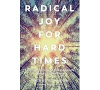 Radical Joy for Hard Times: Finding Meaning and Making Beauty in Earth's Broken Places
