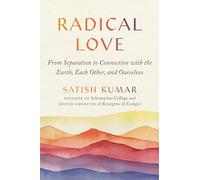 Radical Love : From Separation to Connection with the Earth, Each Other, and Ourselves