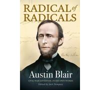 Radical of Radicals: Austin Blair: Civil War Governor-In His Own Words: 4 (Michigan in the Civil War)