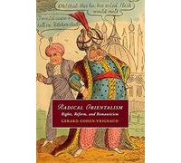 Radical Orientalism: Rights, Reform, and Romanticism: 111 (Cambridge Studies in Romanticism, Series Number 111)