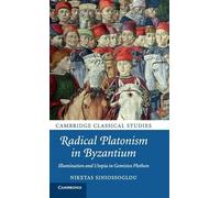 Radical Platonism in Byzantium: Illumination and Utopia in Gemistos Plethon (Cambridge Classical Studies)