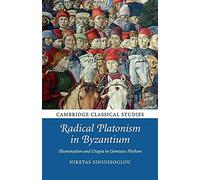 Radical Platonism in Byzantium: Illumination and Utopia in Gemistos Plethon (Cambridge Classical Studies)