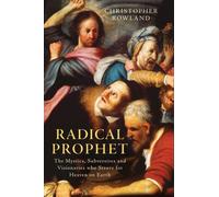 Radical Prophet : The Mystics, Subversives and Visionaries Who Foretold the End of the World