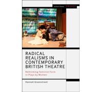 Radical Realisms in Contemporary British Theatre : Rethinking Feminist Form in Plays by Women