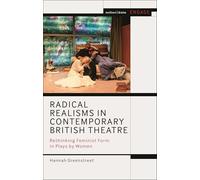 Radical Realisms in Contemporary British Theatre: Rethinking Feminist Form in Plays by Women (Methuen Drama Engage)