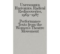 Radical Rediscoveries: Performance Texts from the Women’s Theatre Movement 1969-1987