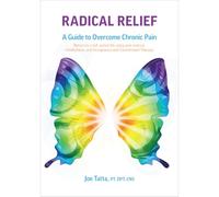 Radical Relief: A Guide to Overcome Chronic Pain | Return to a Full, Active Life Using Pain Science, Mindfulness and Acceptance and Commitment Therapy