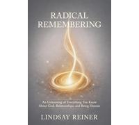 Radical Remembering: An Unlearning of Everything You Know About God, Relationships, and Being Human