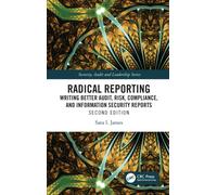 Radical Reporting : Writing Better Audit, Risk, Compliance, and Information Security Reports