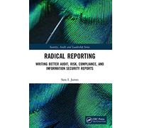 Radical Reporting: Writing Better Audit, Risk, Compliance, and Information Security Reports (Security, Audit and Leadership Series)
