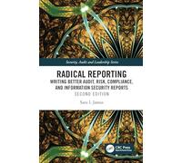 Radical Reporting: Writing Better Audit, Risk, Compliance, and Information Security Reports (Security, Audit and Leadership Series)