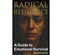 Radical Resilience: A Guide to Emotional Survival (Emotional Freedom & Self-Mastery Series)