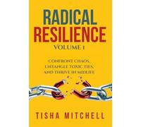 Radical Resilience: Confront Chaos, Untangle Toxic Ties, and Thrive in Midlife (Volume 1)