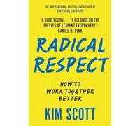 Radical Respect: Lessons on how to work together better from the bestselling author of Radical Candor