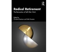 Radical Retirement : The Reinvention of Self After Work