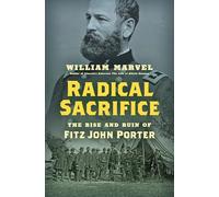 Radical Sacrifice: The Rise and Ruin of Fitz John Porter (Civil War America)