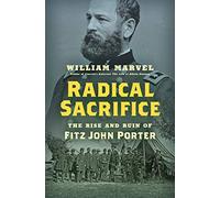 Radical Sacrifice: The Rise and Ruin of Fitz John Porter (Civil War America)
