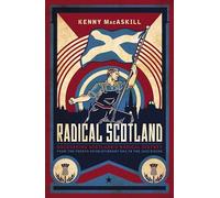 Radical Scotland : Uncovering Scotland's radical history - from the French Revolutionary era to the 1820 Rising