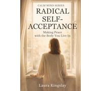 Radical Self-Acceptance: Making Peace with the Body You Live In (Calm Mind Series)