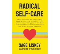 Radical Self-Care: Inclusive Tools for Overcoming PTSD, Heartbreak, Conflict, Anger, Discrimination, Addiction, Anxiety, and Other Trapped Emotions