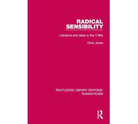 Radical Sensibility: Literature and Ideas in the 1790s (Routledge Library Editions: Romanticism)