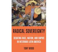 Radical Sovereignty: Debating Race, Nation, and Empire in Interwar Latin America