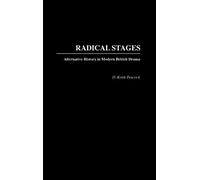 Radical Stages: Alternative History in Modern British Drama: 43 (Contributions in Drama and Theatre Studies)