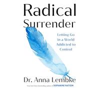Radical Surrender: Letting Go in a World Addicted to Control - the new book by the international bestselling author of Dopamine Nation