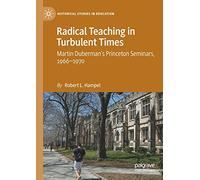 Radical Teaching in Turbulent Times: Martin Duberman’s Princeton Seminars, 1966-1970 (Historical Studies in Education)