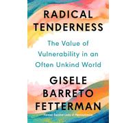 Radical Tenderness: The Value of Vulnerability in an Often Unkind World