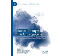 Radical Thought in the Anthropocene: Dimensions and Potentials of Critical Theory (Political Philosophy and Public Purpose)