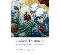 Radical Treatment: Wilder Penfield's Life in Neuroscience