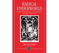 Radical Underworld: Prophets, Revolutionaries, and Pornographers in London, 1795-1840 (Clarendon Paperbacks)