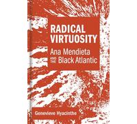 Radical Virtuosity: Ana Mendieta and the Black Atlantic (The MIT Press)