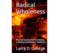 Radical Wholeness: Mystical Approaches to Healing in Biblical and Modern Traditions