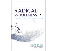 Radical Wholeness: Remembering the Body-World and the Ordinary Grace of Being: t
