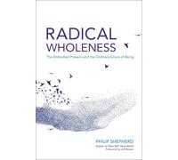 Radical Wholeness: Remembering the Body-World and the Ordinary Grace of Being: T