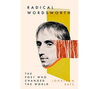 Radical Wordsworth: The Poet Who Changed the World