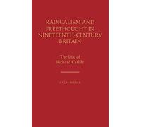Radicalism and Freethought in Nineteenth-Century Britain: The Life of Richard Carlile: 13 (Contributions in Labor Studies)
